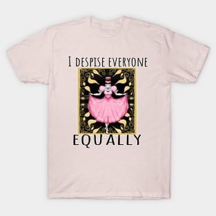 I despise everyone equally T-Shirt